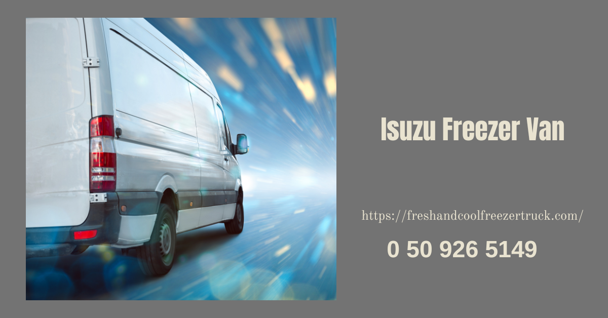 Isuzu Freezer Van Dubai Delivering Cold Chain Excellence